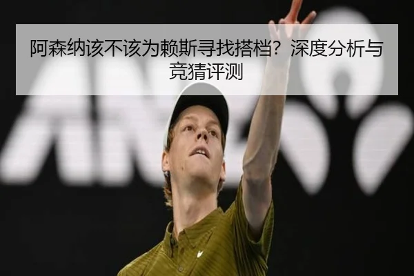 阿森纳该不该为赖斯寻找搭档？深度分析与竞猜评测
