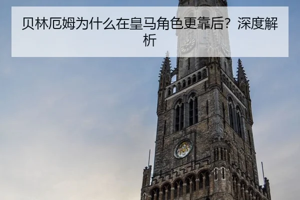 贝林厄姆为什么在皇马角色更靠后？深度解析